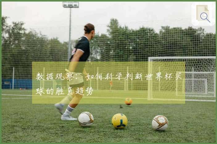 数据观察：如何科学判断世界杯买球的胜负趋势