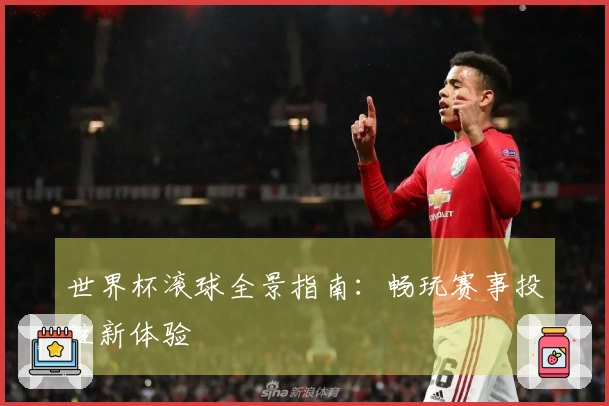 世界杯滚球全景指南：畅玩赛事投注新体验